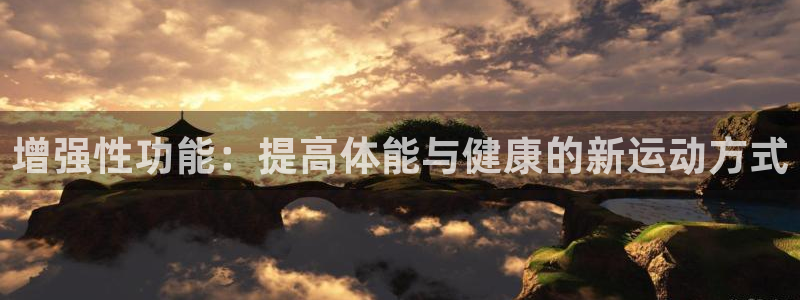 球深体育比分：增强性功能：提高体能与健康的新运动方式